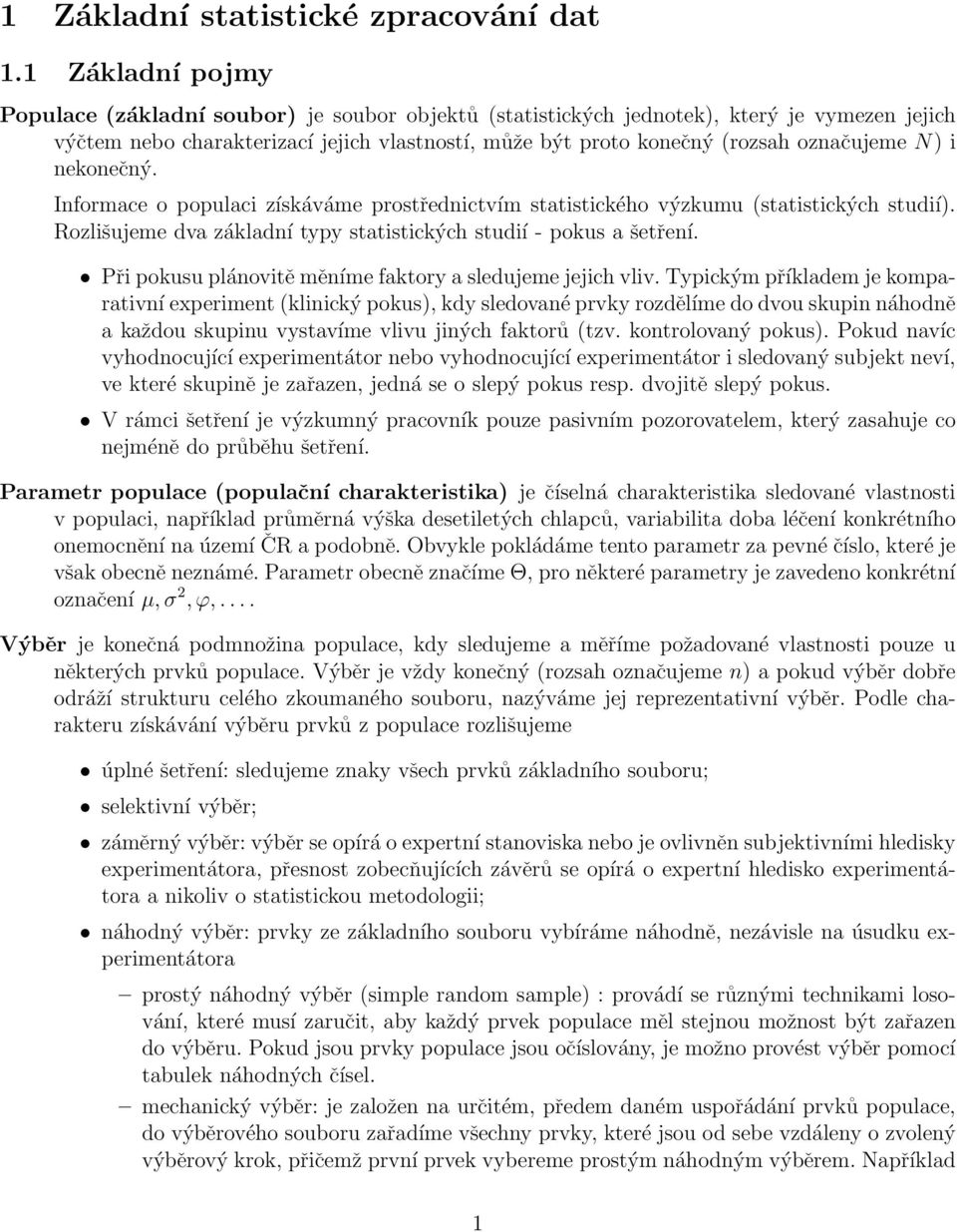 ekoečý. Iformace o populaci získáváme prostředictvím statistického výzkumu (statistických studií). Rozlišujeme dva základí typy statistických studií - pokus a šetřeí.