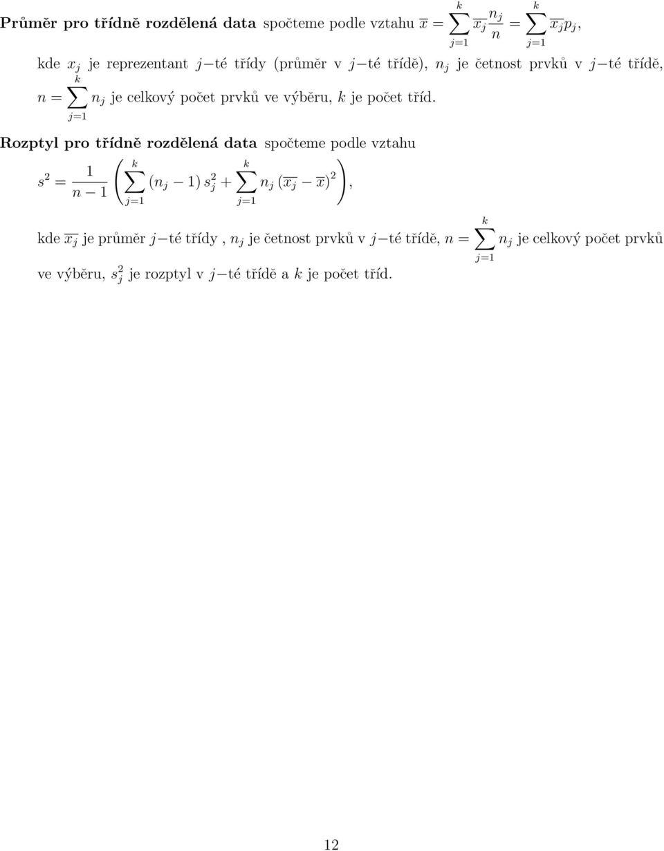 j=1 j=1 Rozptyl pro třídě rozděleá data spočteme podle vztahu ( k s 2 = 1 k ( j 1) s 2 j + j (x j x) ), 2 1 j=1 j=1 kde x j