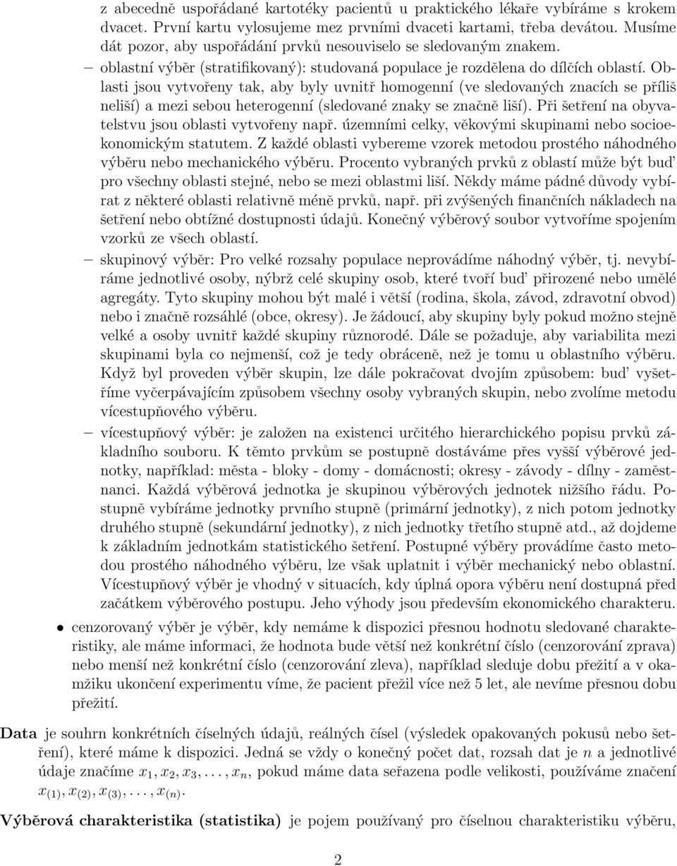 Oblasti jsou vytvořey tak, aby byly uvitř homogeí (ve sledovaých zacích se příliš eliší) a mezi sebou heterogeí (sledovaé zaky se začě liší). Při šetřeí a obyvatelstvu jsou oblasti vytvořey apř.