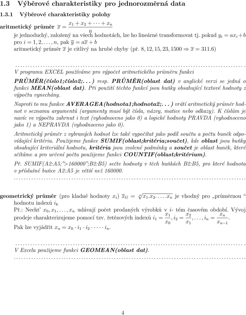 6) V programu EXCEL používáme pro výpočet aritmetického průměru fukci PRŮMĚR(číslo1;číslo2;... ) resp. PRŮMĚR(oblast dat) v aglické verzi se jedá o fukci MEAN(oblast dat).