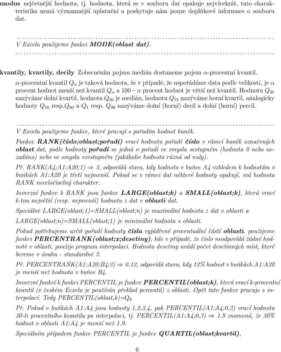 α-procetí kvatil Q α je taková hodota, že v případě, že uspořádáme data podle velikosti, je α procet hodot meší ež kvatil Q α a 100 α procet hodot je větší ež kvatil.