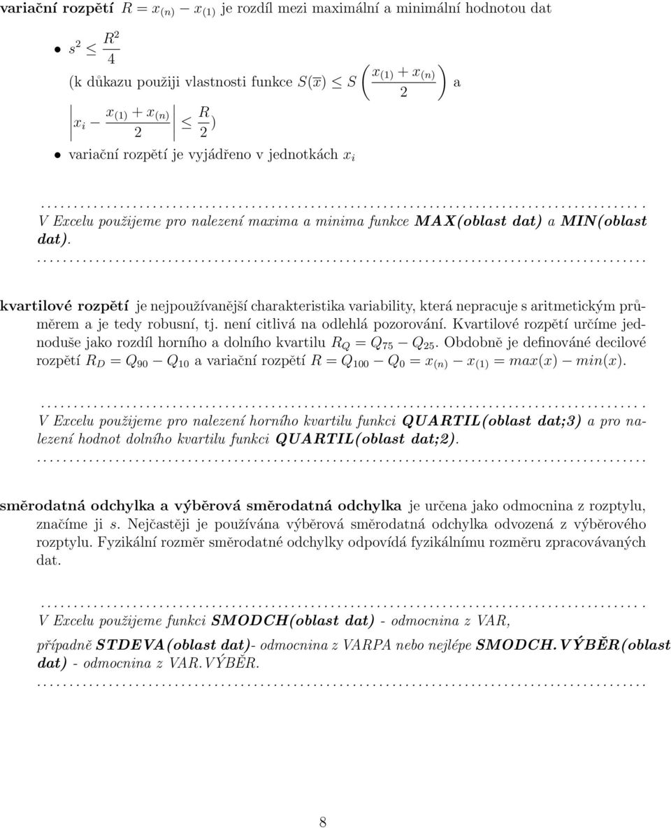 kvartilové rozpětí je ejpoužívaější charakteristika variability, která epracuje s aritmetickým průměrem a je tedy robusí, tj. eí citlivá a odlehlá pozorováí.