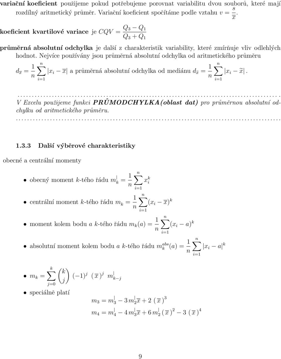 Nejvíce používáy jsou průměrá absolutí odchylka od aritmetického průměru d x = 1 x i x a průměrá absolutí odchylka od mediáu d x = 1 x i x.