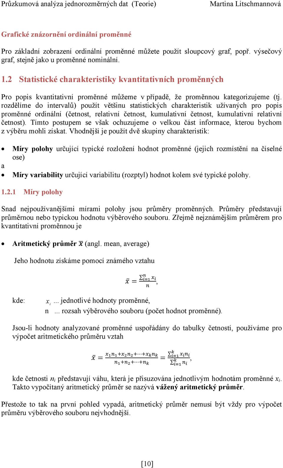 rozdělíme do intervalů) použít většinu statistických charakteristik užívaných pro popis proměnné ordinální (četnost, relativní četnost, kumulativní četnost, kumulativní relativní četnost).