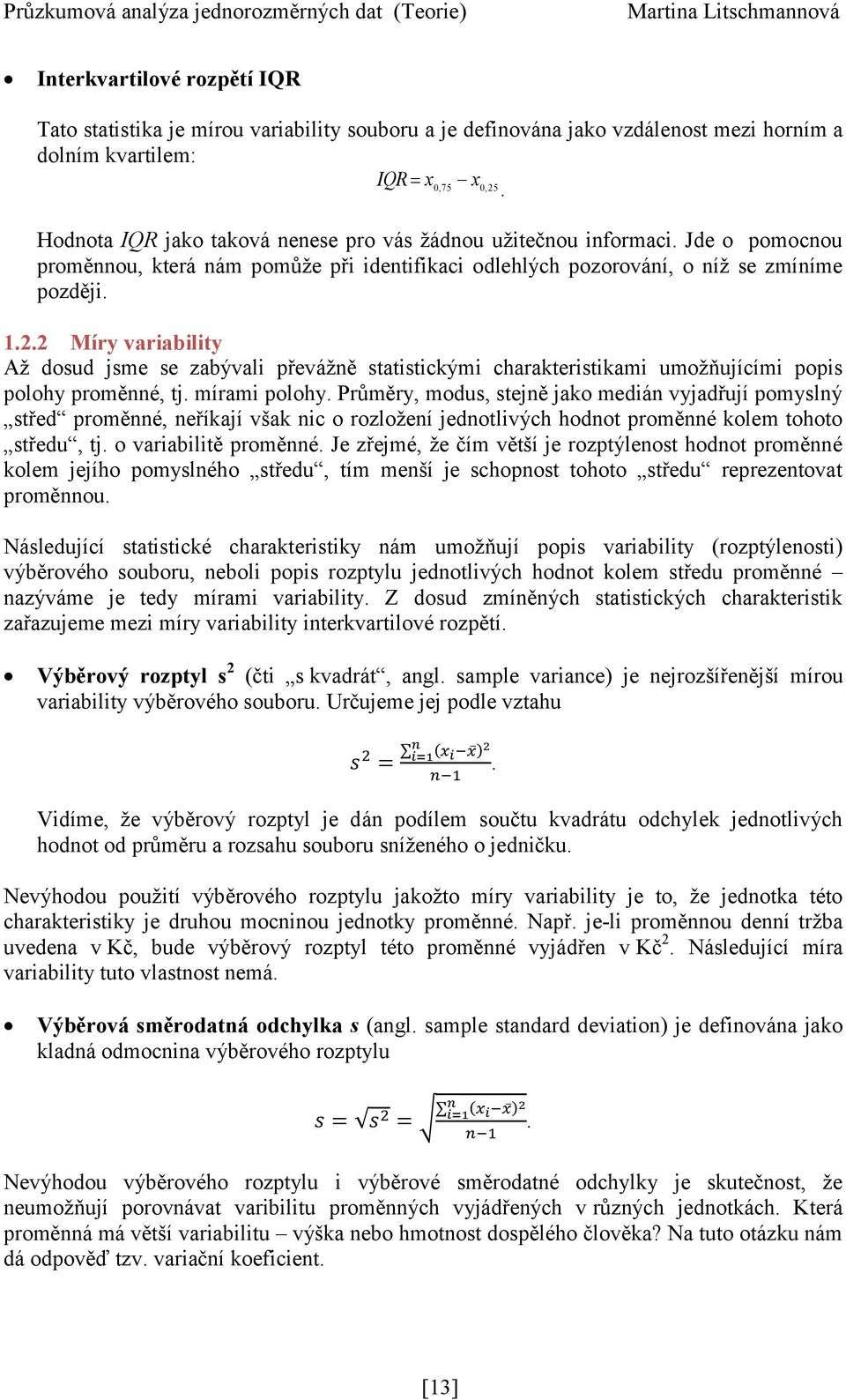 2 Míry variability Až dosud jsme se zabývali převážně statistickými charakteristikami umožňujícími popis polohy proměnné, tj. mírami polohy.