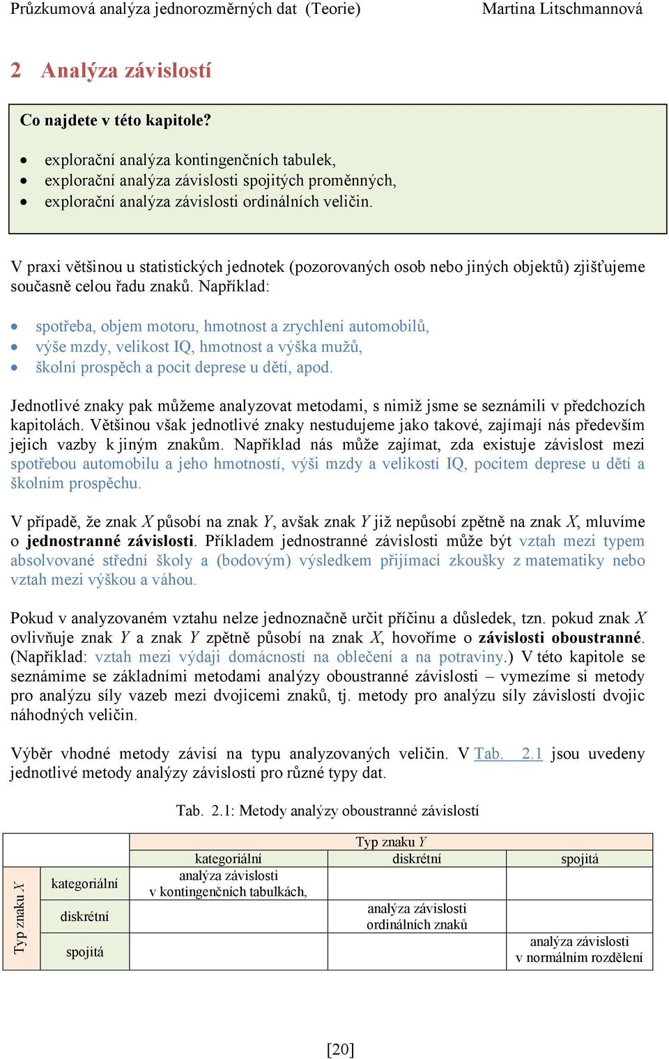 V praxi většinou u statistických jednotek (pozorovaných osob nebo jiných objektů) zjišťujeme současně celou řadu znaků.