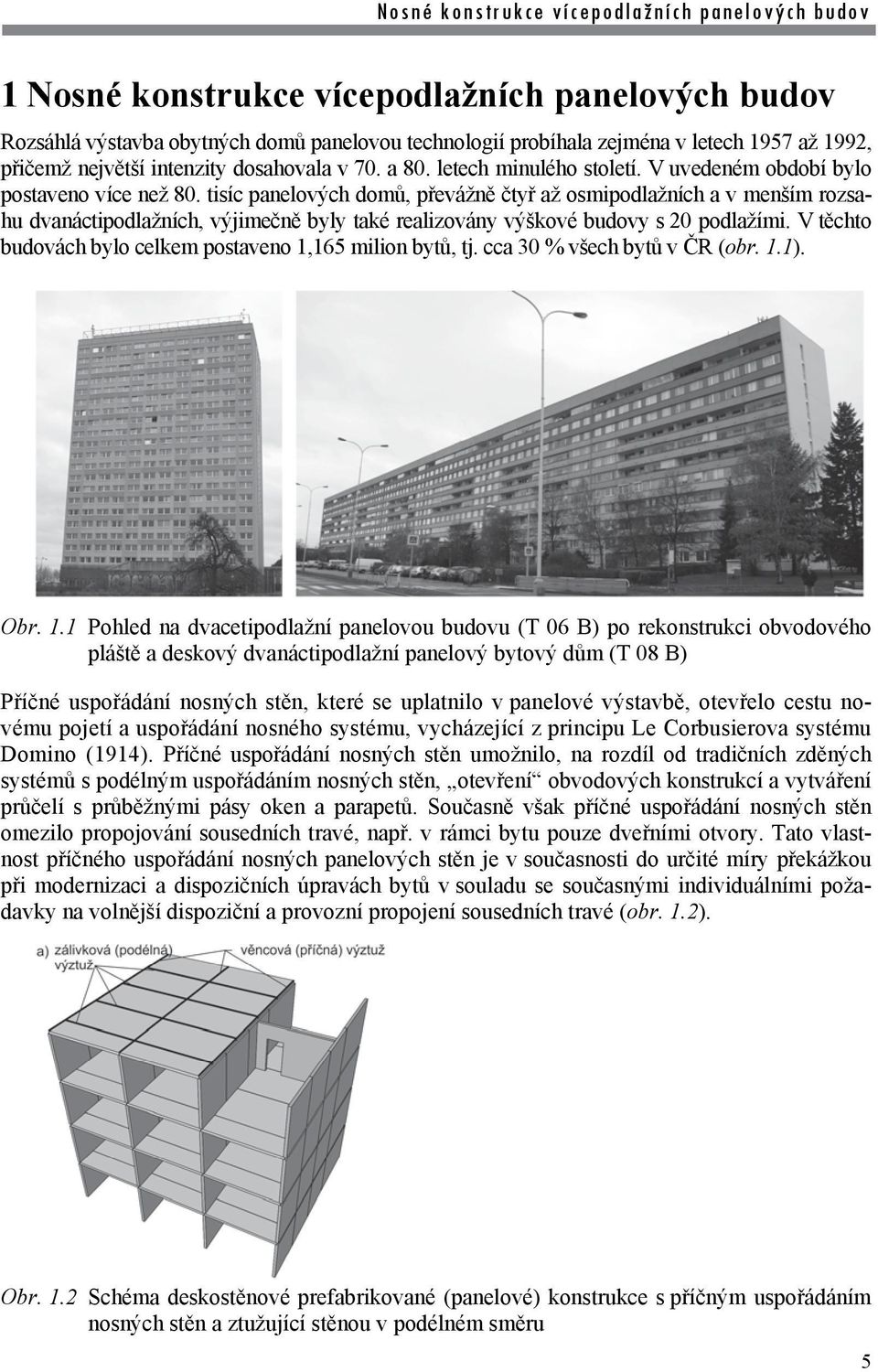tisíc panelových domů, převážně čtyř až osmipodlažních a v menším rozsahu dvanáctipodlažních, výjimečně byly také realizovány výškové budovy s 20 podlažími.