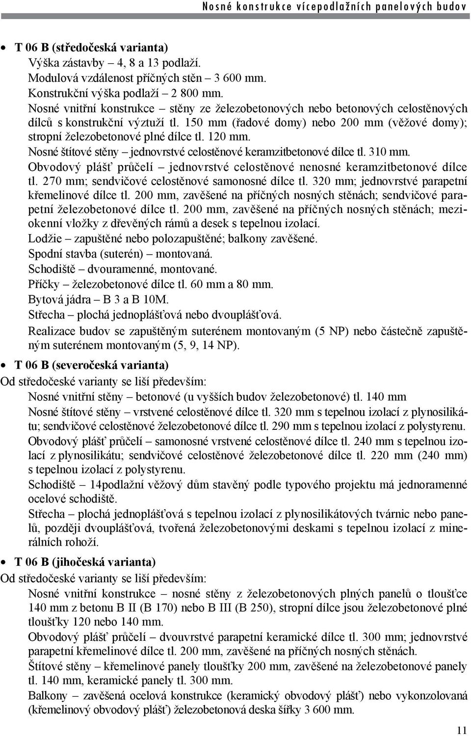 120 mm. Nosné štítové stěny jednovrstvé celostěnové keramzitbetonové dílce tl. 310 mm. Obvodový plášť průčelí jednovrstvé celostěnové nenosné keramzitbetonové dílce tl.