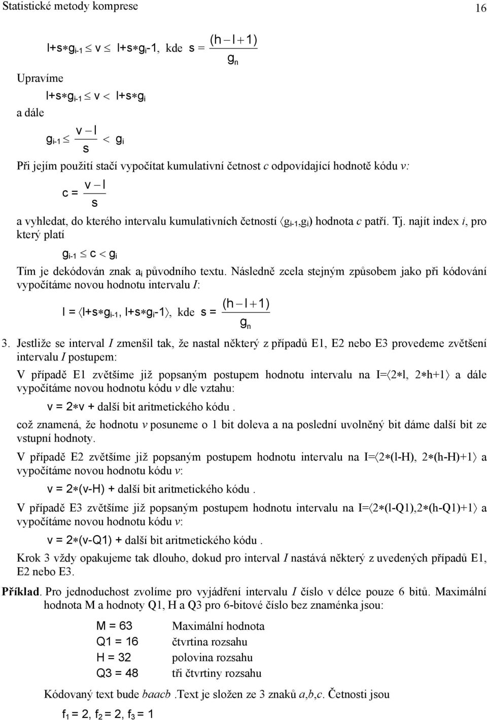 najít index i, pro který platí g i-1 c < g i Tím je dekódován znak a i původního textu.