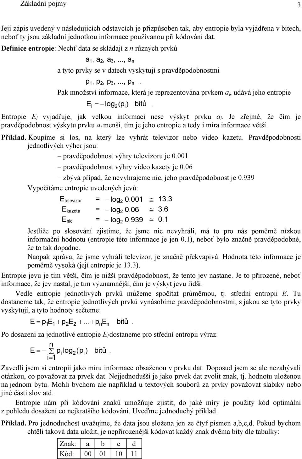 Pak množství informace, která je reprezentována prvkem a i, udává jeho entropie Ei = log2( pi) bitů. Entropie E i vyjadřuje, jak velkou informaci nese výskyt prvku a i.