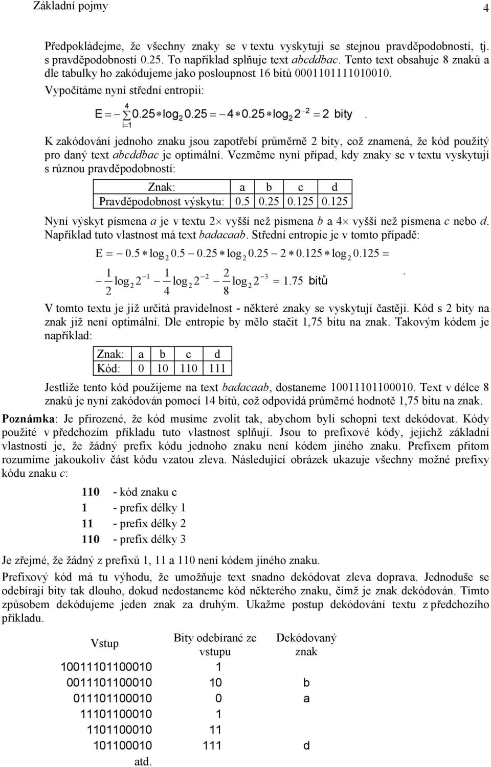 25 log22 = 2 i= 1 K zakódování jednoho znaku jsou zapotřebí průměrně 2 bity, což znamená, že kód použitý pro daný text abcddbac je optimální.