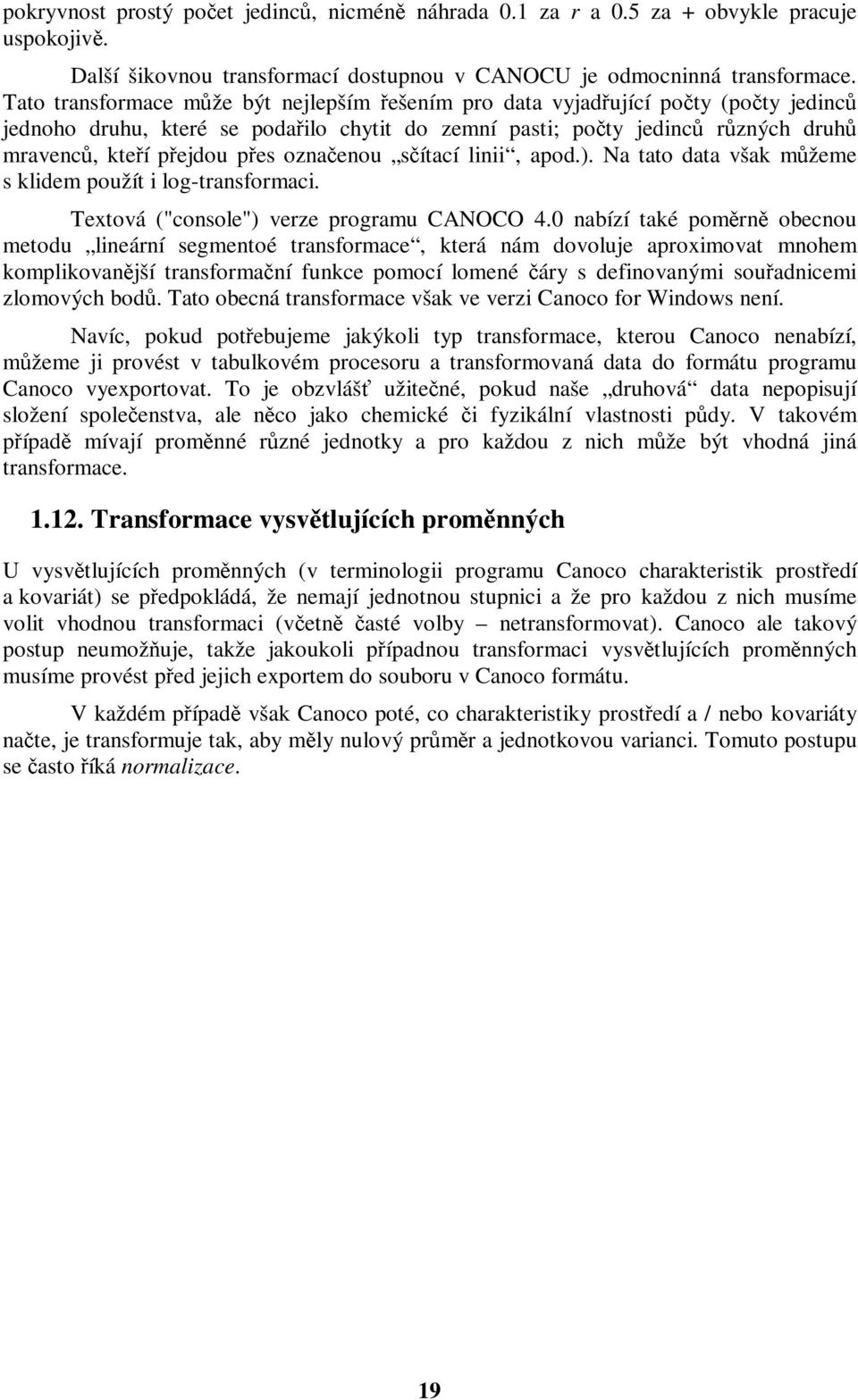 označenou sčítací linii, apod.). Na tato data však můžeme s klidem použít i log-transformaci. Textová ("console") verze programu CANOCO 4.