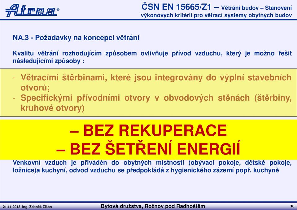 výplní stavebních otvorů; - Specifickými přívodními otvory v obvodových stěnách (štěrbiny, kruhové otvory) - Větrací jednotkou BEZ REKUPERACE POZNÁMKA : Přívod vzduchu spárami oken s novými a