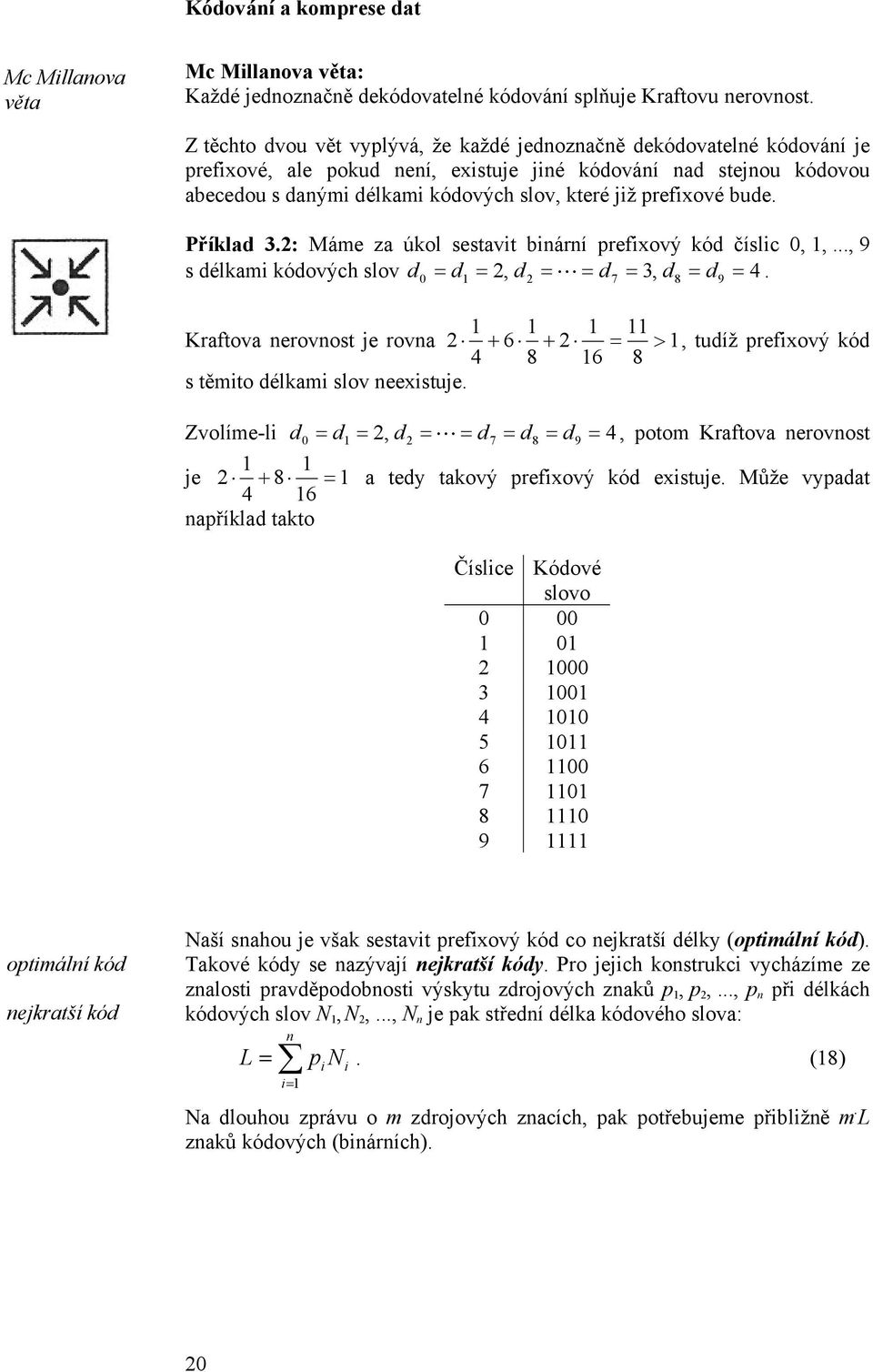 prefixové bude. Příklad 3.2: Máme za úkol sestavit binární prefixový kód číslic,,..., 9 s délkami kódových slov d d, d d 3, d d 4.