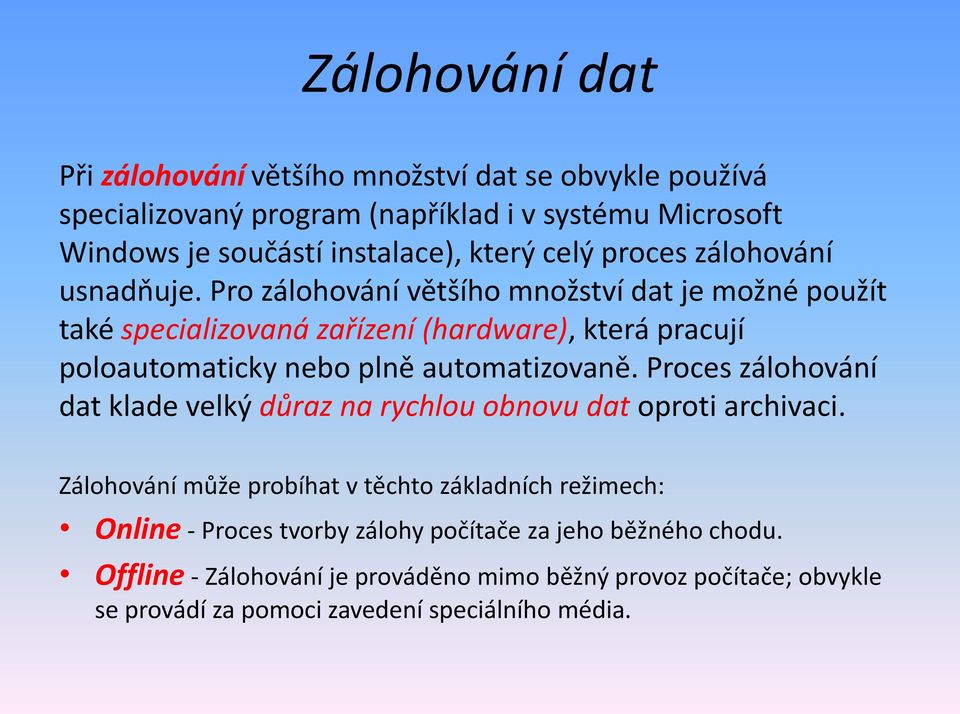 Pro zálohování většího množství dat je možné použít také specializovaná zařízení (hardware), která pracují poloautomaticky nebo plně automatizovaně.