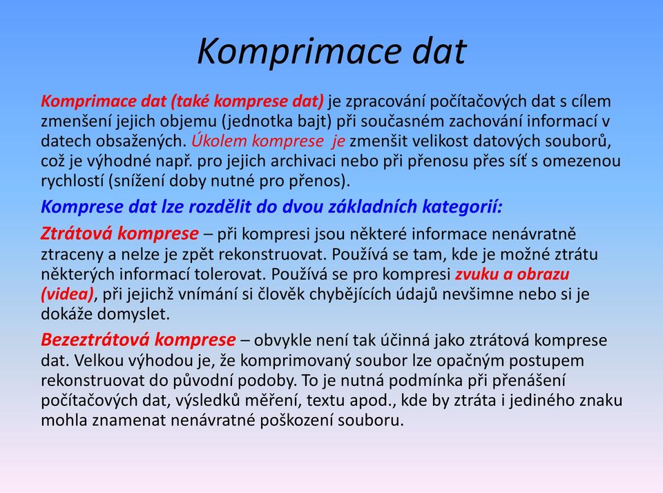 Komprese dat lze rozdělit do dvou základních kategorií: Ztrátová komprese při kompresi jsou některé informace nenávratně ztraceny a nelze je zpět rekonstruovat.