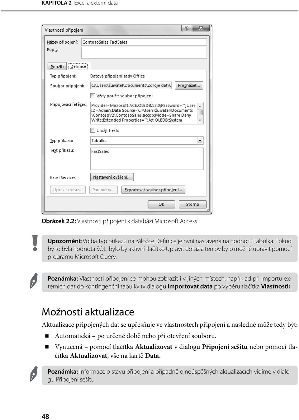 Poznámka: Vlastnosti připojení se mohou zobrazit i v jiných místech, například při importu externích dat do kontingenční tabulky (v dialogu Importovat data po výběru tlačítka Vlastnosti).