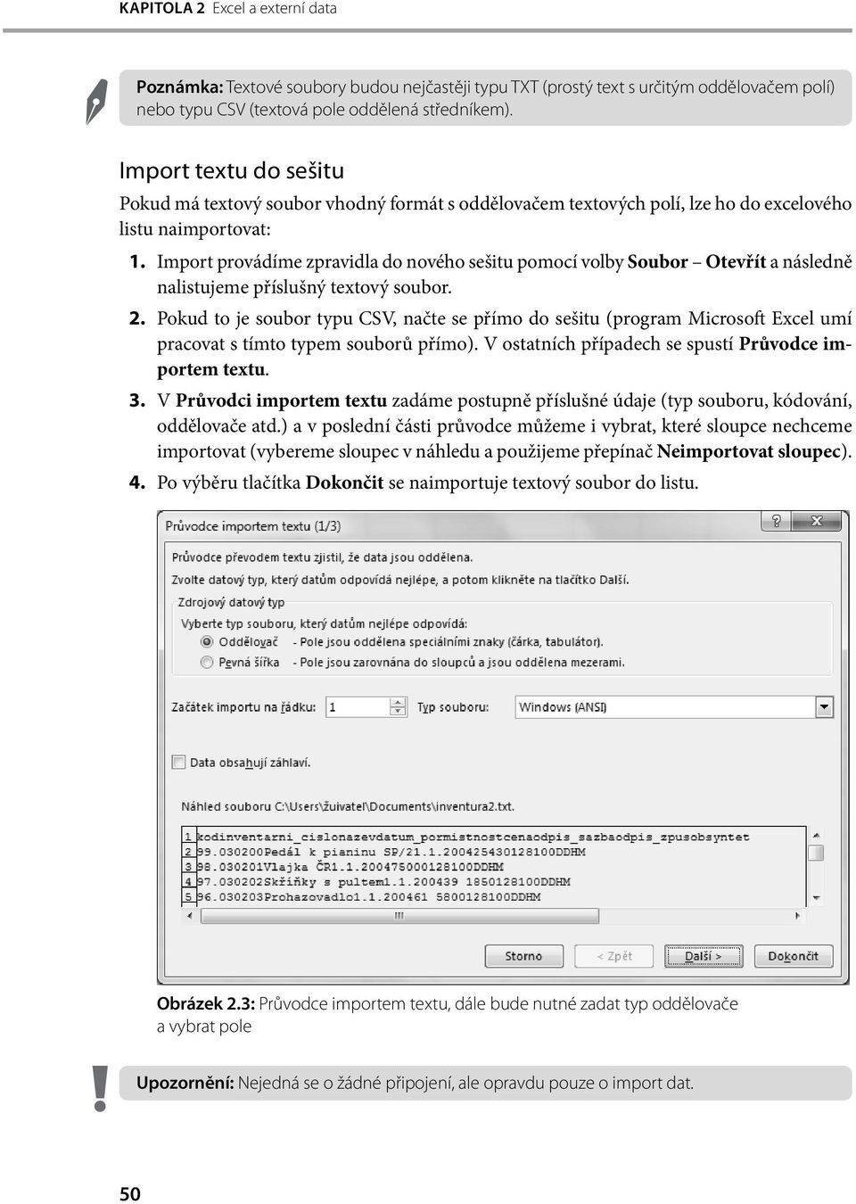 Import provádíme zpravidla do nového sešitu pomocí volby Soubor Otevřít a následně nalistujeme příslušný textový soubor. 2.