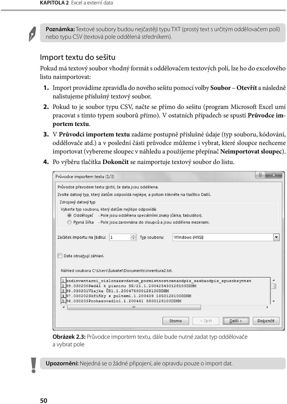 Import provádíme zpravidla do nového sešitu pomocí volby Soubor Otevřít a následně nalistujeme příslušný textový soubor. 2.
