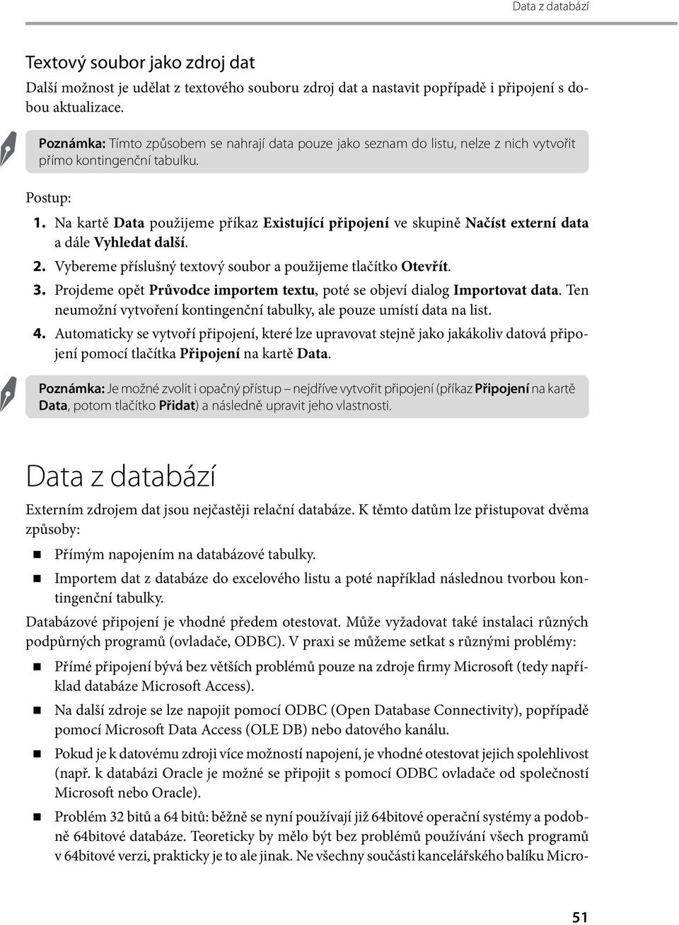 Na kartě Data použijeme příkaz Existující připojení ve skupině Načíst externí data a dále Vyhledat další. 2. Vybereme příslušný textový soubor a použijeme tlačítko Otevřít. 3.