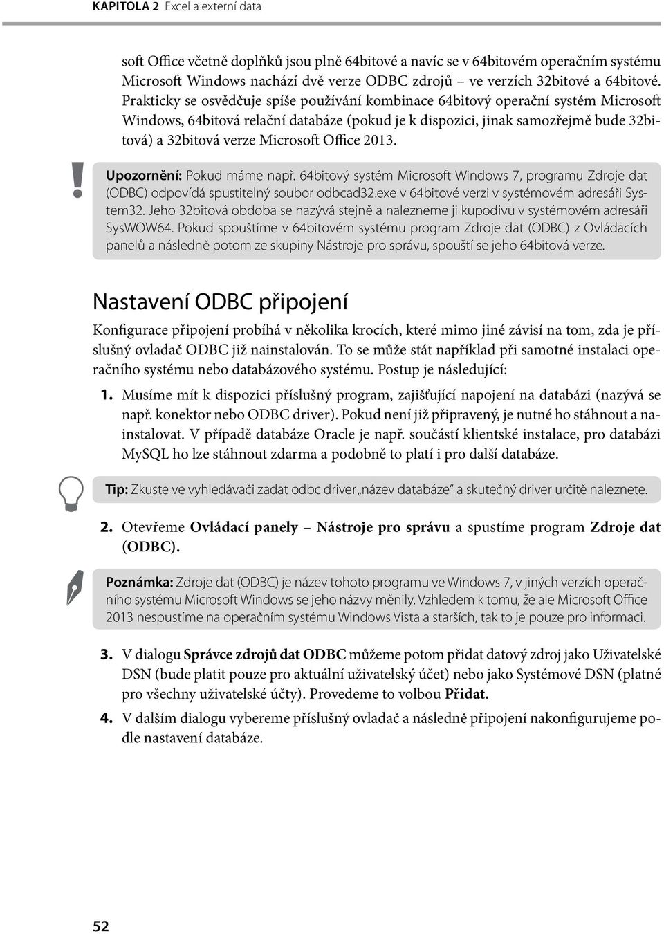 Microsoft Office 2013. Upozornění: Pokud máme např. 64bitový systém Microsoft Windows 7, programu Zdroje dat (ODBC) odpovídá spustitelný soubor odbcad32.