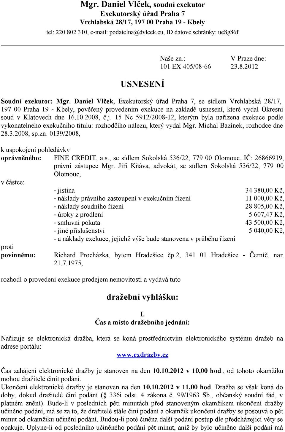 Daniel Vlček, Exekutorský úřad Praha 7, se sídlem Vrchlabská 28/17, 197 00 Praha 19 - Kbely, pověřený provedením exekuce na základě usnesení, které vydal Okresní soud v Klatovech dne 16.10.2008, č.j.