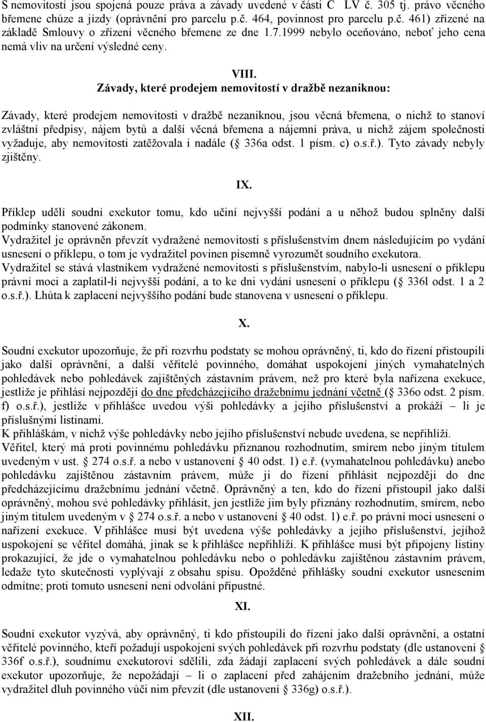 Závady, které prodejem nemovitostí v dražbě nezaniknou: Závady, které prodejem nemovitosti v dražbě nezaniknou, jsou věcná břemena, o nichž to stanoví zvláštní předpisy, nájem bytů a další věcná