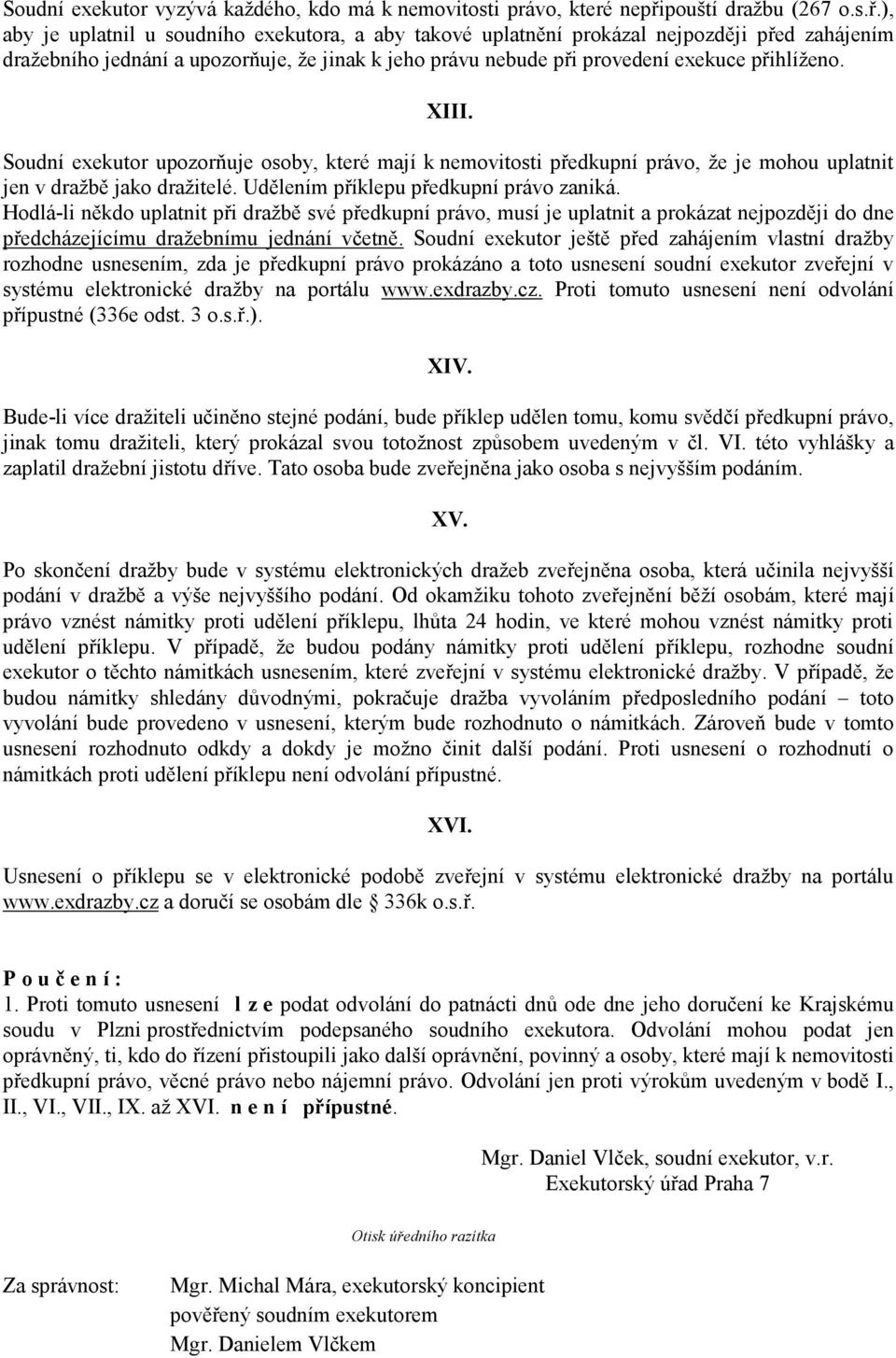 ), aby je uplatnil u soudního exekutora, a aby takové uplatnění prokázal nejpozději před zahájením dražebního jednání a upozorňuje, že jinak k jeho právu nebude při provedení exekuce přihlíženo. XIII.