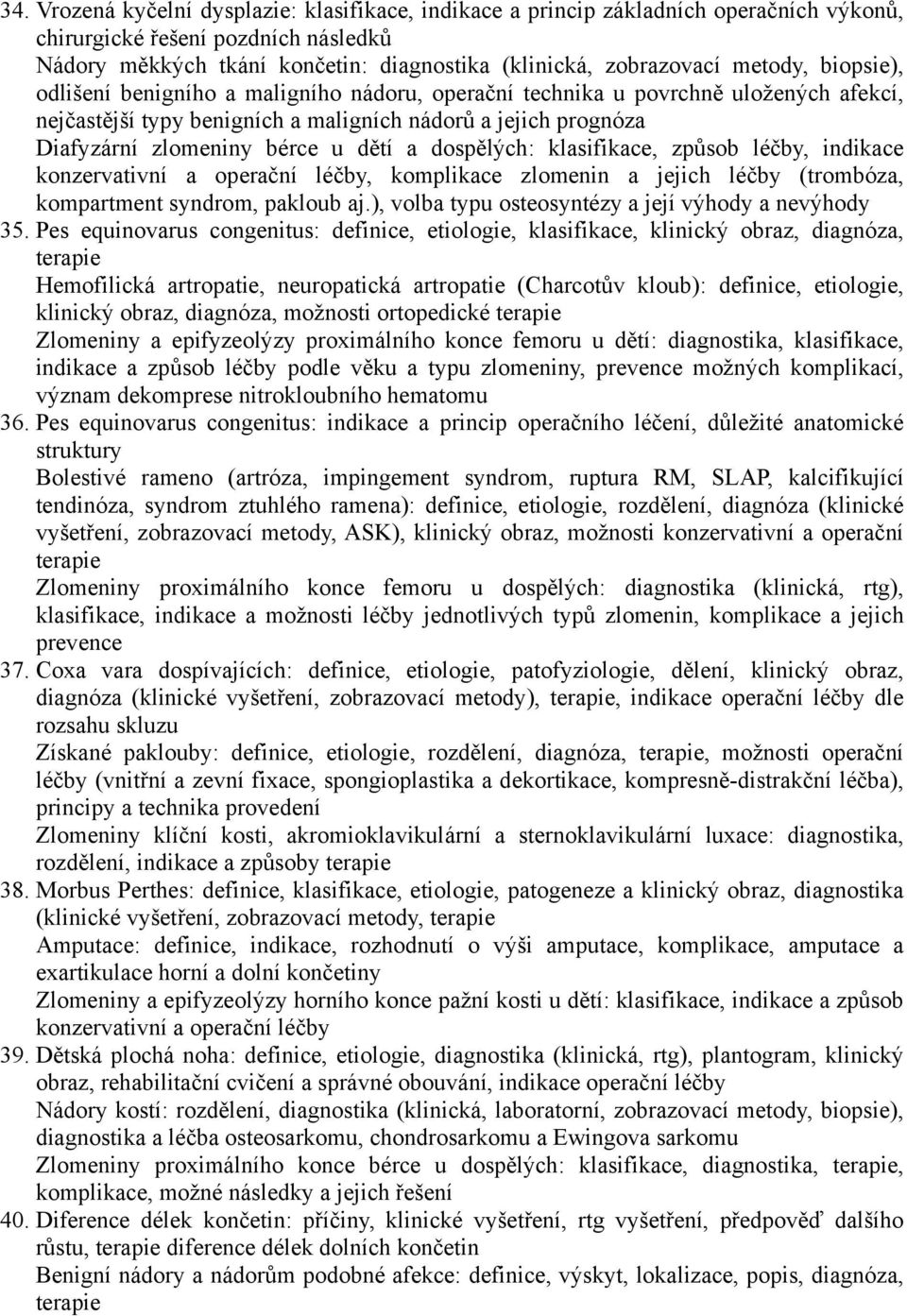 dětí a dospělých: klasifikace, způsob léčby, indikace konzervativní a operační léčby, komplikace zlomenin a jejich léčby (trombóza, kompartment syndrom, pakloub aj.