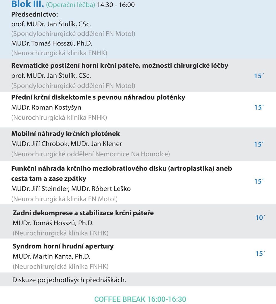 Jan Klener (Neurochirurgické oddělení Nemocnice Na Homolce) Funkční náhrada krčního meziobratlového disku (artroplastika) aneb cesta tam a zase zpátky MUDr. Jiří Steindler, MUDr.