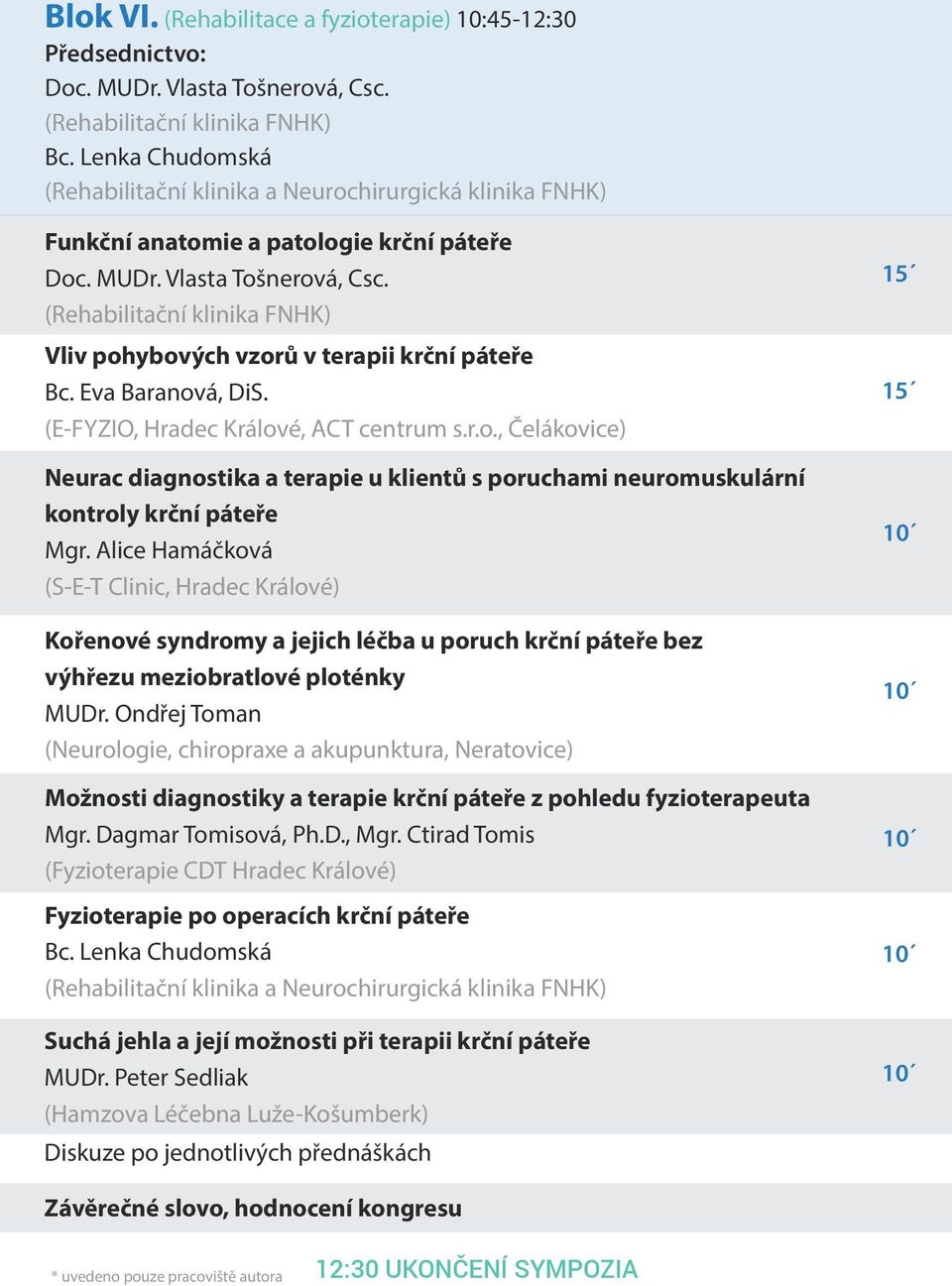 (Rehabilitační klinika FNHK) Vliv pohybových vzorů v terapii krční páteře Bc. Eva Baranová, DiS. (E-FYZIO, Hradec Králové, ACT centrum s.r.o., Čelákovice) Neurac diagnostika a terapie u klientů s poruchami neuromuskulární kontroly krční páteře Mgr.