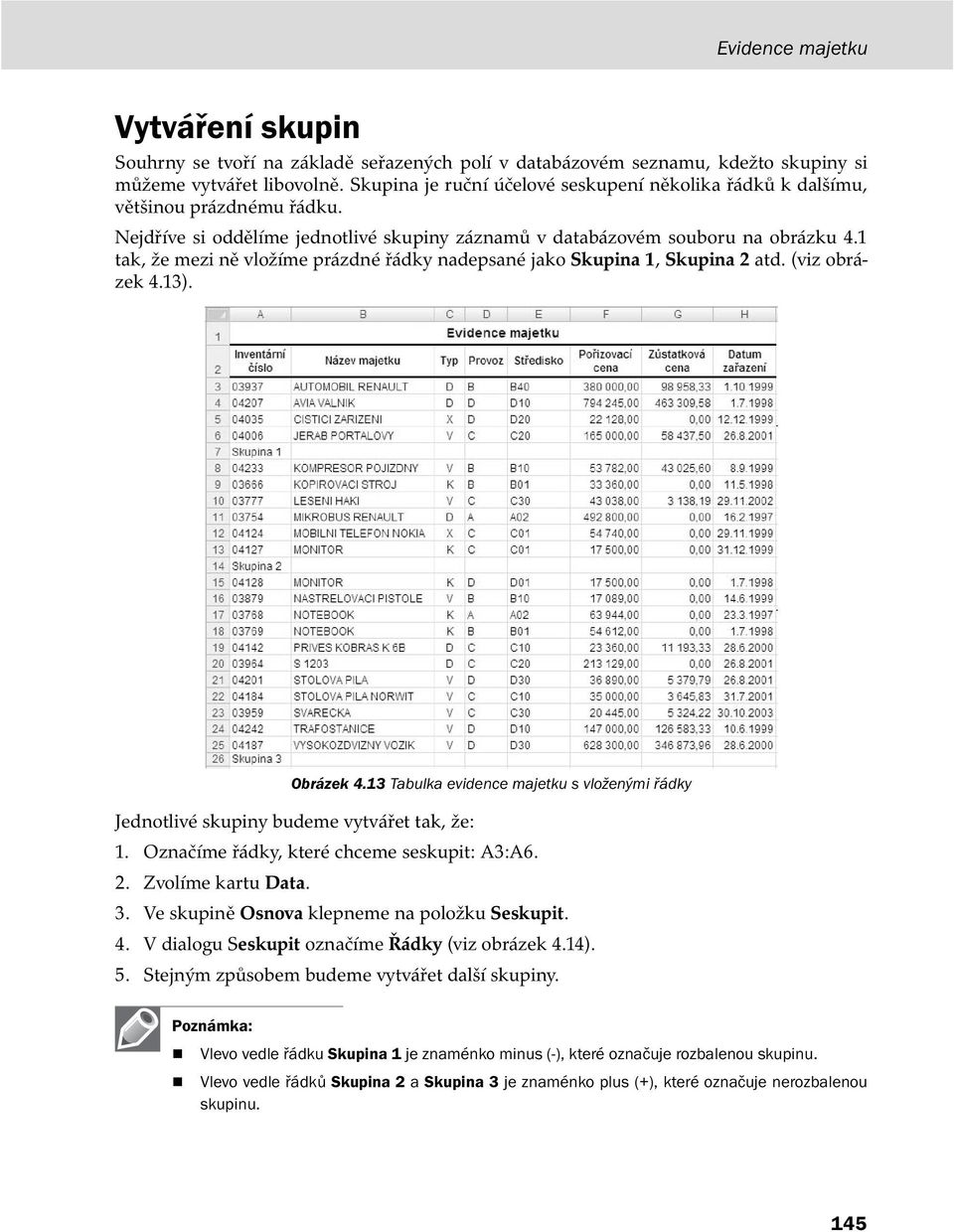 1 tak, že mezi ně vložíme prázdné řádky nadepsané jako Skupina 1, Skupina 2 atd. (viz obrázek 4.13). Obrázek 4.