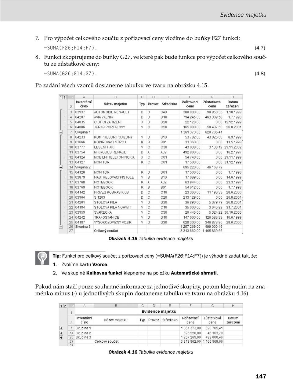 15. (4.7) (4.8) Obrázek 4.15 Tabulka evidence majetku Tip: Funkci pro celkový součet z pořizovací ceny (=SUMA(F26;F14;F7)) je výhodné zadat tak, že: 1. Zvolíme kartu Vzorce. 2.