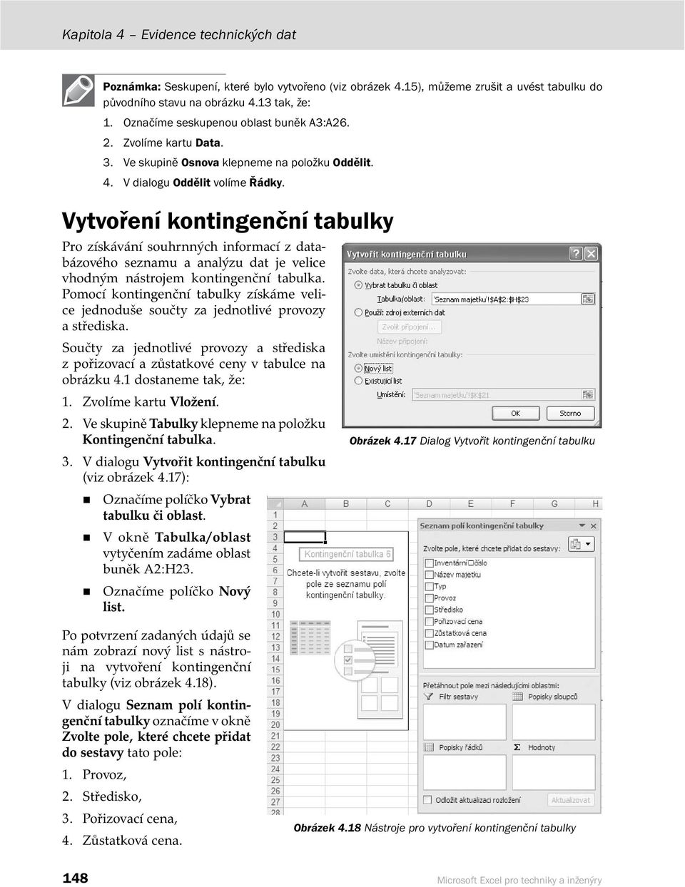 Vytvoření kontingenční tabulky Pro získávání souhrnných informací z databázového seznamu a analýzu dat je velice vhodným nástrojem kontingenční tabulka.