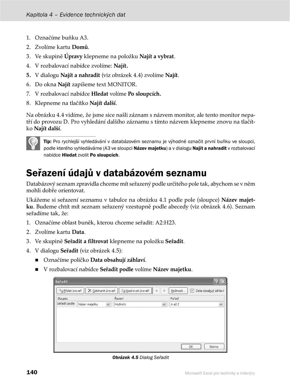 Na obrázku 4.4 vidíme, že jsme sice našli záznam s názvem monitor, ale tento monitor nepatří do provozu D. Pro vyhledání dalšího záznamu s tímto názvem klepneme znovu na tlačítko Najít další.