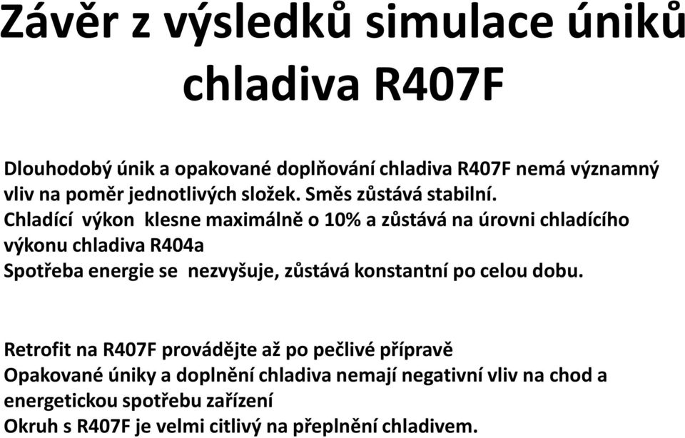 Chladící výkon klesne maximálně o 10% a zůstává na úrovni chladícího výkonu chladiva R404a Spotřeba energie se nezvyšuje, zůstává