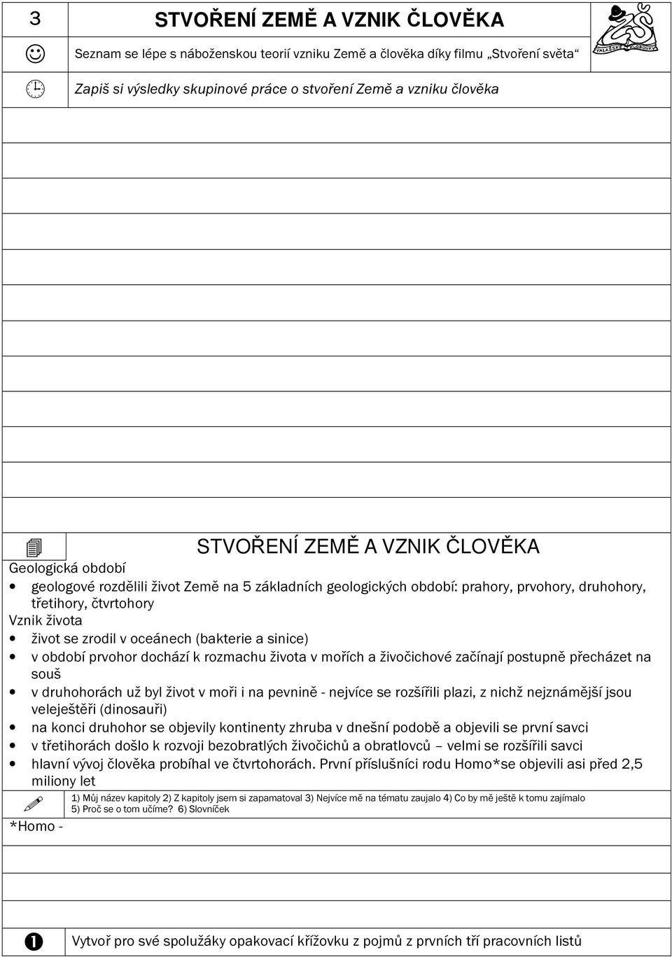 (bakterie a sinice) v období prvohor dochází k rozmachu života v mořích a živočichové začínají postupně přecházet na souš v druhohorách už byl život v moři i na pevnině - nejvíce se rozšířili plazi,