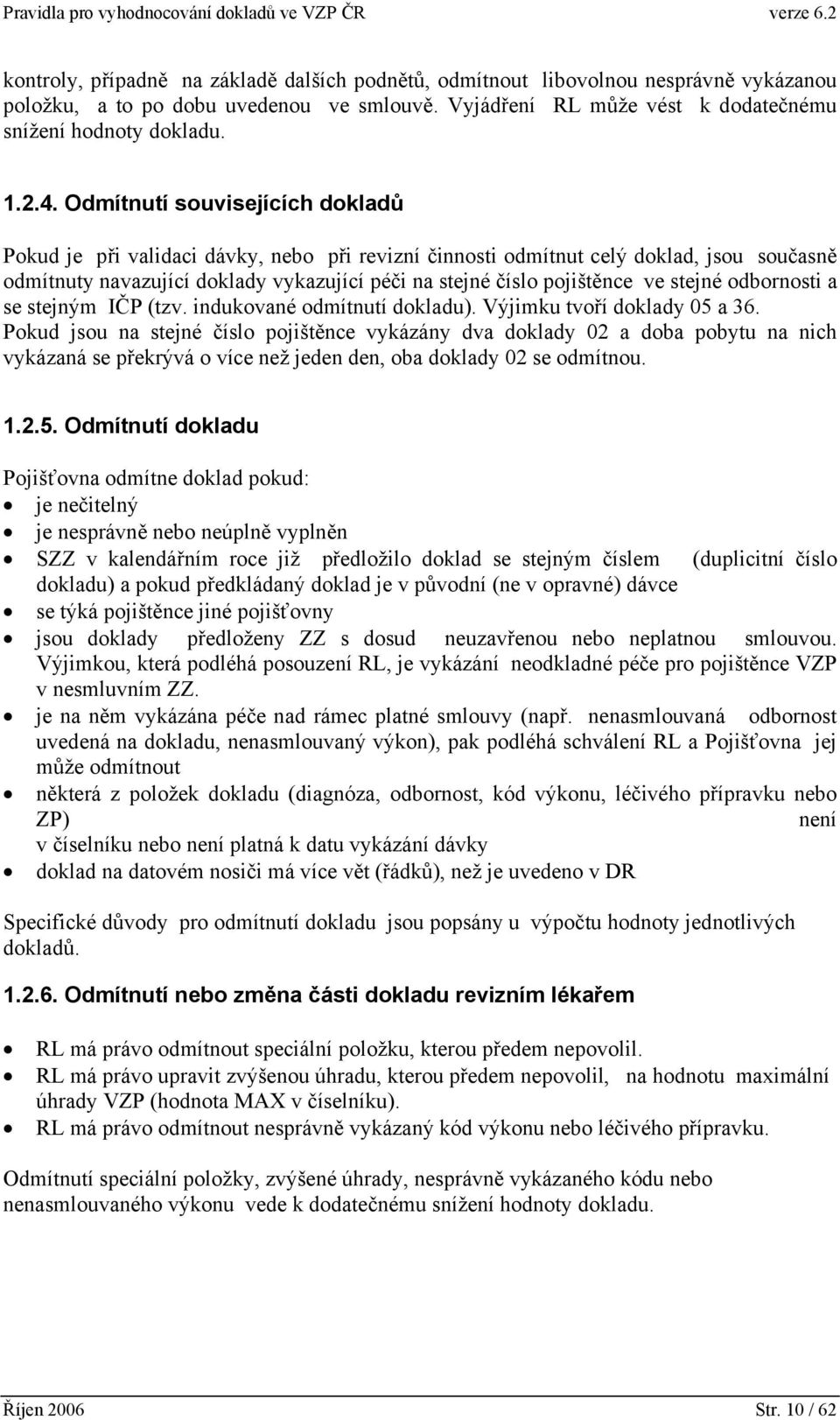 stejné odbornosti a se stejným IČP (tzv. indukované odmítnutí dokladu). Výjimku tvoří doklady 05 a 36.