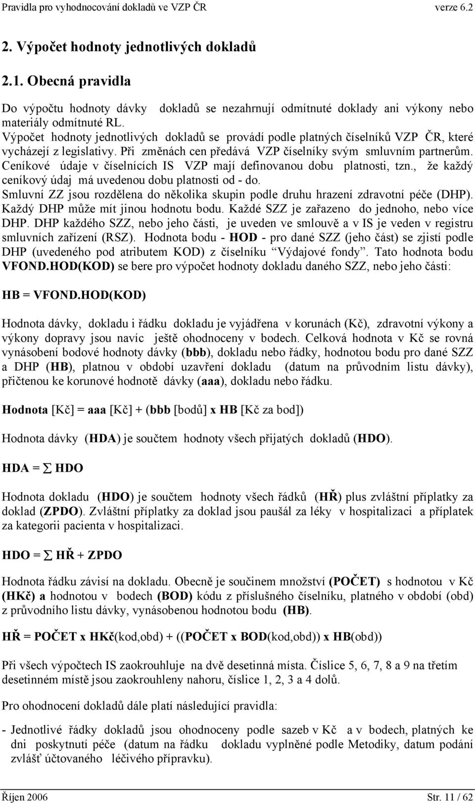 Ceníkové údaje v číselnících IS VZP mají definovanou dobu platnosti, tzn., že každý ceníkový údaj má uvedenou dobu platnosti od - do.