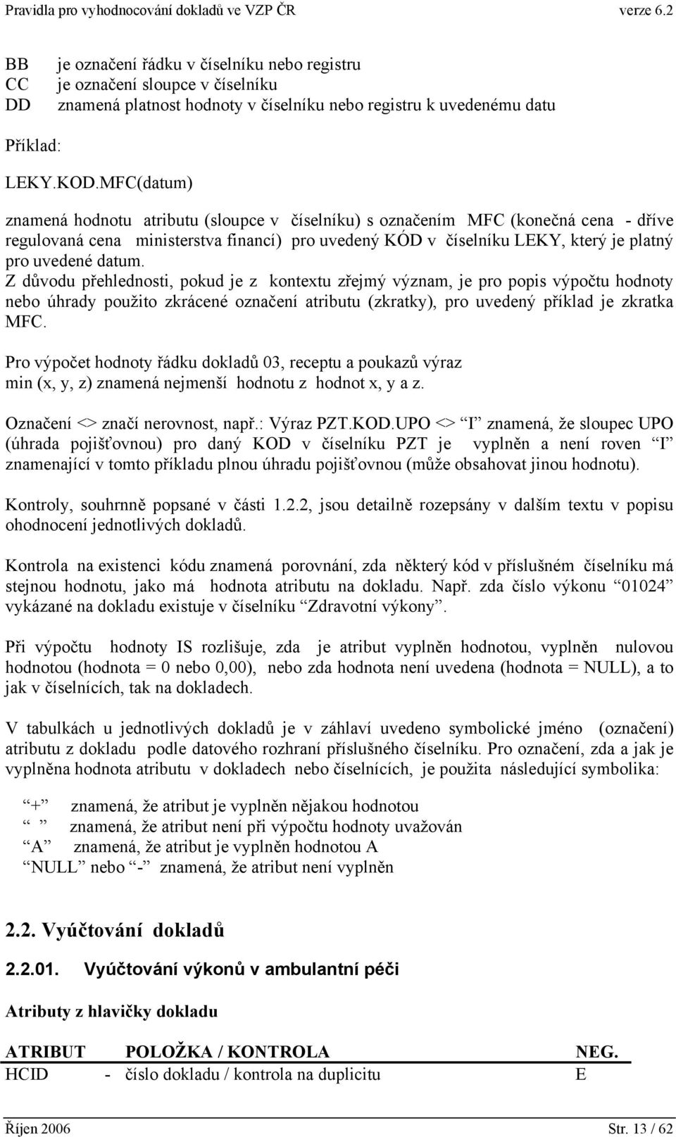 datum. Z důvodu přehlednosti, pokud je z kontextu zřejmý význam, je pro popis výpočtu hodnoty nebo úhrady použito zkrácené označení atributu (zkratky), pro uvedený příklad je zkratka MFC.