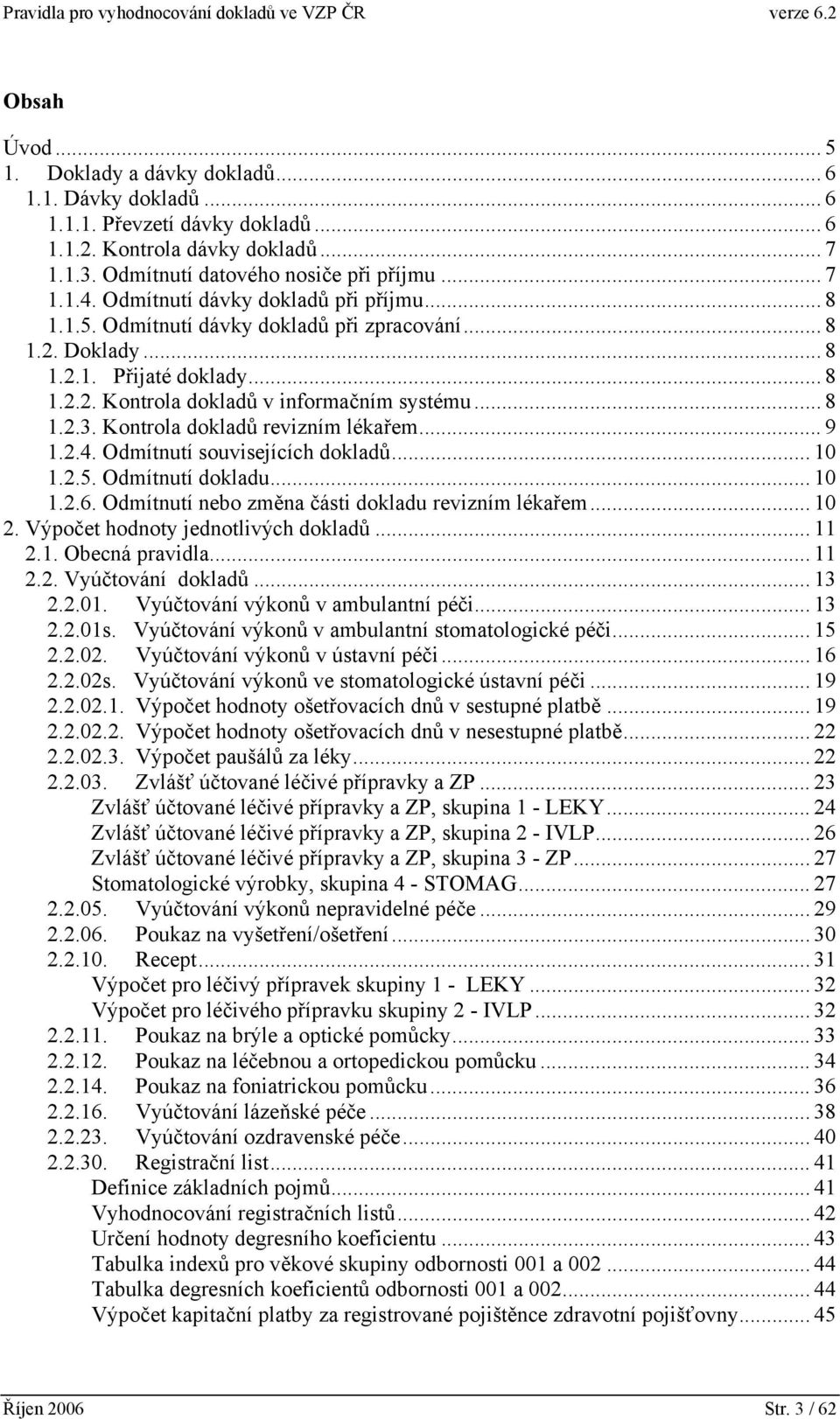 Kontrola dokladů revizním lékařem... 9 1.2.4. Odmítnutí souvisejících dokladů... 10 1.2.5. Odmítnutí dokladu... 10 1.2.6. Odmítnutí nebo změna části dokladu revizním lékařem... 10 2.