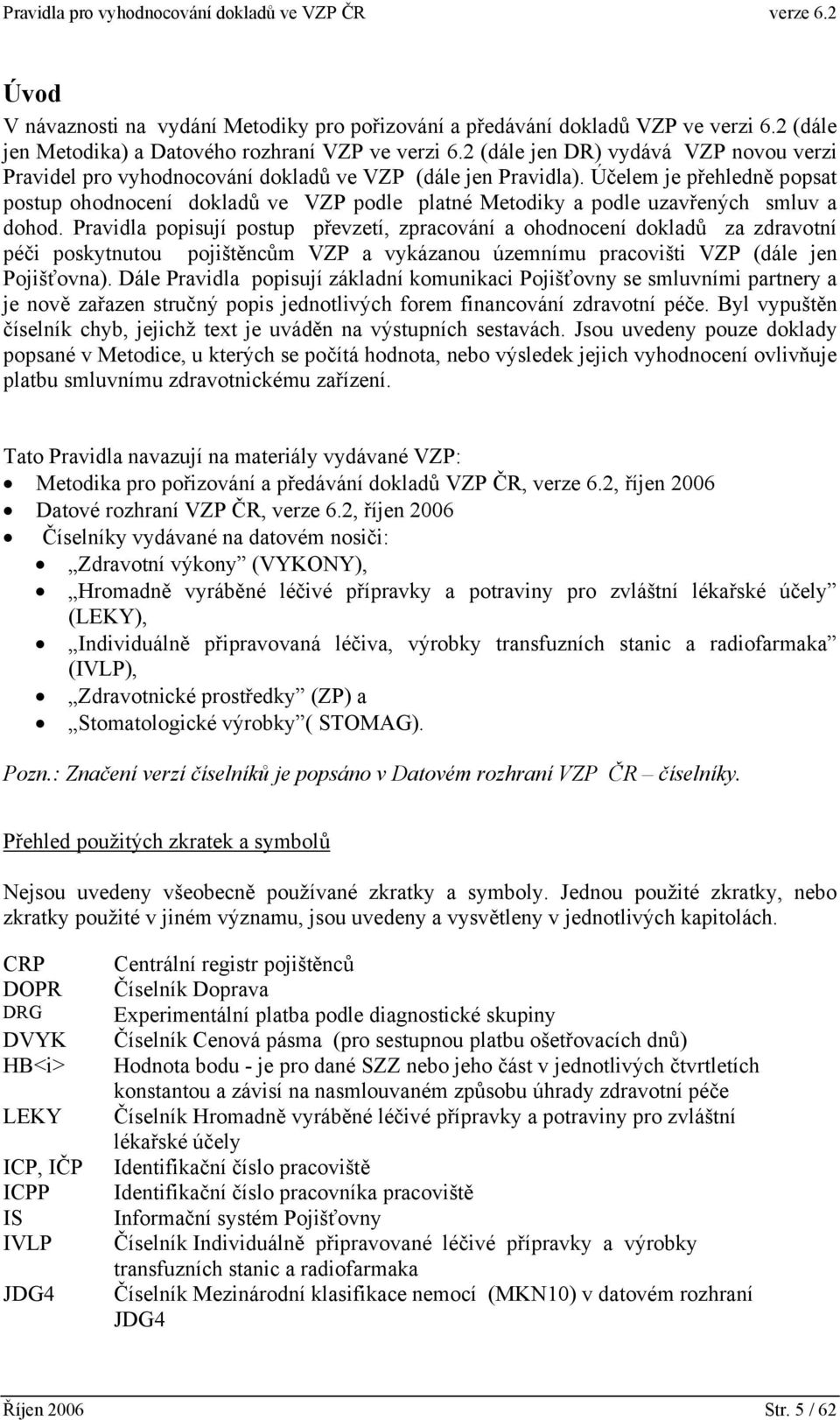 Účelem je přehledně popsat postup ohodnocení dokladů ve VZP podle platné Metodiky a podle uzavřených smluv a dohod.