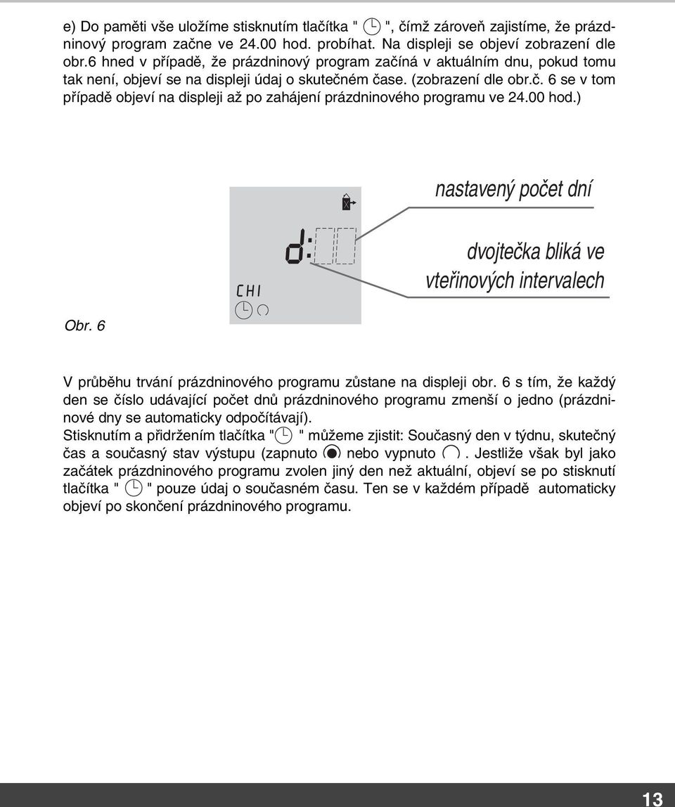 00 hod.) Obr. 6 nastavený počet dní dvojtečka bliká ve vteřinových intervalech V průběhu trvání prázdninového programu zůstane na displeji obr.