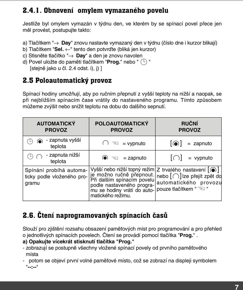 týdnu (číslo dne i kurzor blikají) b) Tlačítkem "Sel. " tento den potvrďte (bliká jen kurzor) c) Stisněte tlačítko " Day" a den je znovu navolen d) Povel uložte do paměti tlačítkem "Prog.