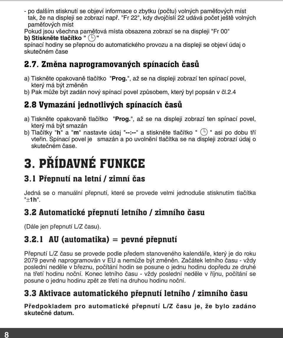 automatického provozu a na displeji se objeví údaj o skutečném čase 2.7. Zmûna naprogramovan ch spínacích ãasû a) Tiskněte opakovaně tlačítko "Prog.