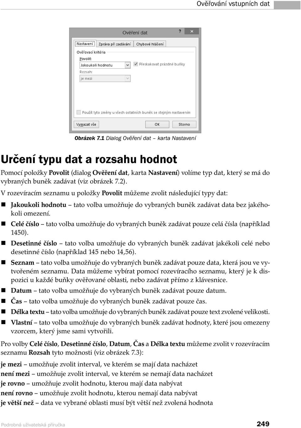 7.2). V rozevíracím seznamu u položky Povolit můžeme zvolit následující typy dat: Jakoukoli hodnotu tato volba umožňuje do vybraných buněk zadávat data bez jakéhokoli omezení.