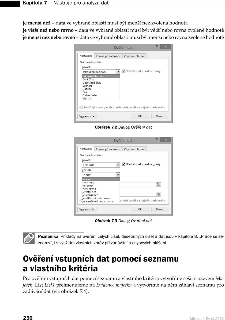 3 Dialog Ověření dat Poznámka: Příklady na ověření celých čísel, desetinných čísel a dat jsou v kapitole 8, Práce se seznamy, i s využitím vlastních zpráv při zadávání a chybových hlášení.