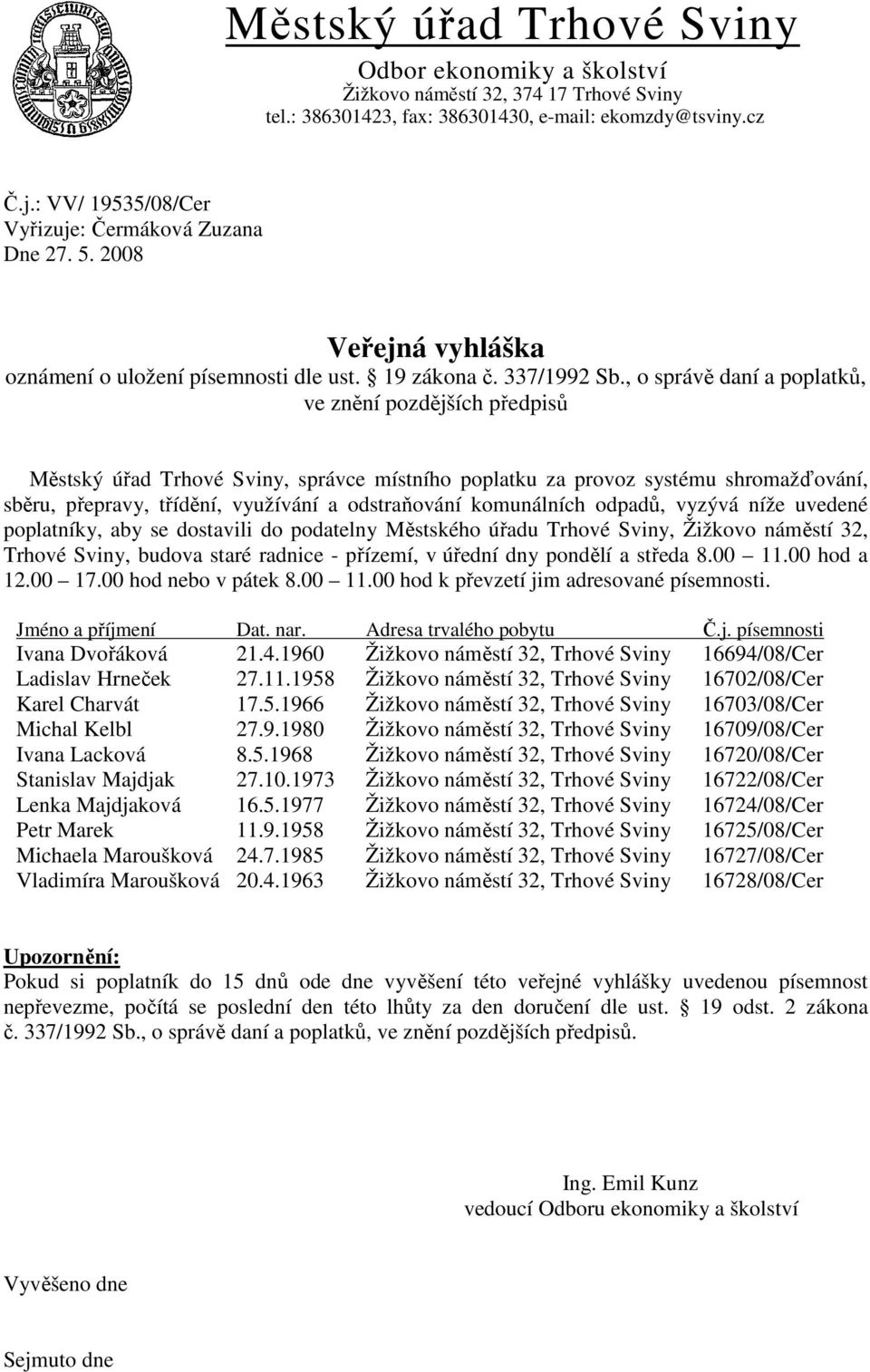 Žižkovo náměstí 32, Trhové Sviny, budova staré radnice - přízemí, v úřední dny pondělí a středa 8.00 11.00 hod a 12.00 17.00 hod nebo v pátek 8.00 11.00 hod k převzetí jim adresované písemnosti.