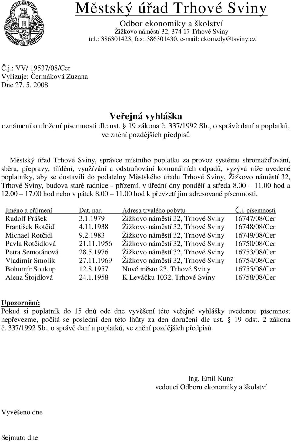 Žižkovo náměstí 32, Trhové Sviny, budova staré radnice - přízemí, v úřední dny pondělí a středa 8.00 11.00 hod a 12.00 17.00 hod nebo v pátek 8.00 11.00 hod k převzetí jim adresované písemnosti.