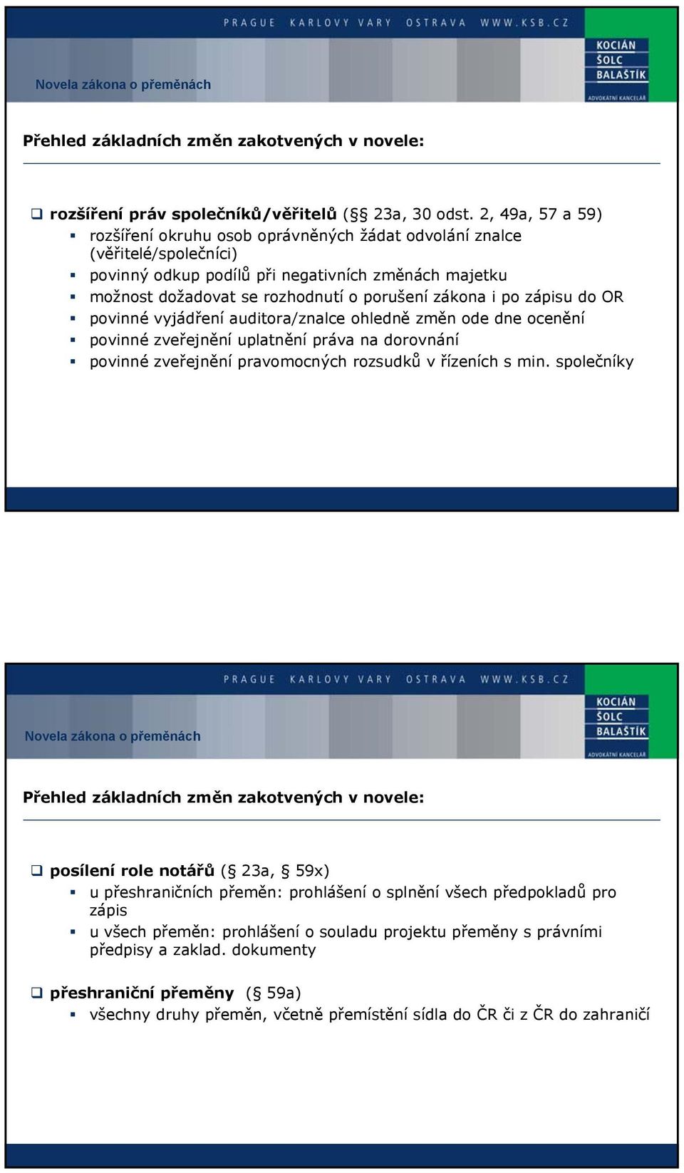 po zápisu do OR povinné vyjádření auditora/znalce ohledně změn ode dne ocenění povinné zveřejnění uplatnění práva na dorovnání povinné zveřejnění pravomocných rozsudků v řízeních s min.